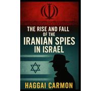 THE RISE AND FALL OF THE IRANIAN SPIES IN ISRAEL