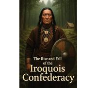 The Rise and Fall of the Iroquois Confederacy
