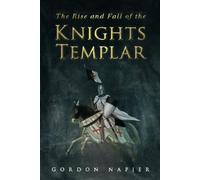 The Rise and Fall of the Knights Templar