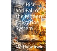 The Rise and Fall of the Modern Education System