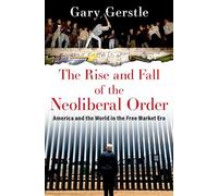 El auge y la caída del orden neoliberal – Estados Unidos y el mundo en la era del libre mercado