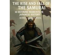 The Rise and Fall of the Samurai: 10 Defining Moments in Japanese History (Echos of the Ancients)
