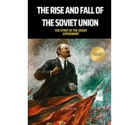 The Rise and Fall of the Soviet Union (History of Russia): The Story of the Soviet Experiment