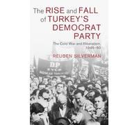 The Rise and Fall of Turkey's Democrat Party: The Cold War and Illiberalism, 1945-60: 73 (Cambridge Middle East Studies, Series Number 73)