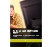 The Rise and growth of Bollywood Film Industry: Beyond Bollywood: The Heart and Horizons of Indian Cinema