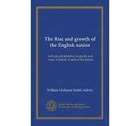The Rise and growth of the English nation (v.1): with special reference to epochs and crises, a history of and for the people