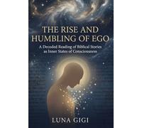 THE RISE AND HUMBLING OF EGO: A Decoded Reading of Biblical Stories as Inner States of Consciousness