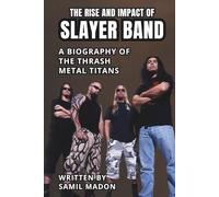 THE RISE AND IMPACT OF SLAYER BAND: A Biography of the Thrash Metal Titans