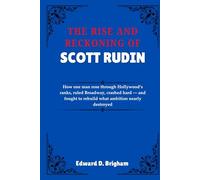 THE RISE AND RECKONING OF SCOTT RUDIN: How one man rose through Hollywood’s ranks, ruled Broadway, crashed hard - and fought to rebuild what ambition nearly destroyed