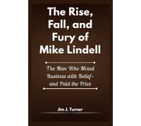 The Rise, Fall, and Fury of Mike Lindell: The Man Who Mixed Business with Belief-and Paid the Price