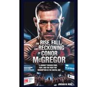 The Rise, Fall, and Reckoning of Conor McGregor: A Journey Through Fame, Fury, and the Fight for Redemption in the Digital Age