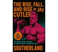 The Rise, Fall, And Rise of Jay Cutler: A No-Holds-Barred Look at the Unbelievable Journey of Bodybuilding’s Most Relentless Champion: 53 (The Bodybuilding Library)