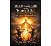 The Rise from the Ashes to the Temple of God: A Vietnam Veteran’s Journey Through Abuse, War, Addiction, and Redemption in Christ