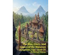 The Rise, Glory, and Legacy of the Mataram Kingdom, 732-1016 CE