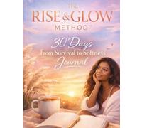THE RISE & GLOW METHOD™ 30 Days From Survival to Softness Journal