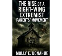 THE RISE OF A RIGHT-WING EXTREMIST PARENTS' MOVEMENT