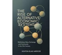 The Rise of Alternative Economic Systems: Rethinking Value, Exchange, and Community in the 21st Century
