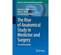 The Rise of Anatomical Study in Medicine and Surgery: The Informed Body: 242 (Advances in Anatomy, Embryology and Cell Biology, 242)