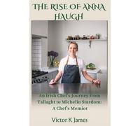 THE RISE of ANNA HAUGH: An Irish Chef’s Journey from Tallaght to Michelin Stardom: A Chef’s Memoir