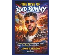 The Rise of Bad Bunny: From the Streets of Puerto Rico to Global Music Stardom - How Bunny Changed the Game