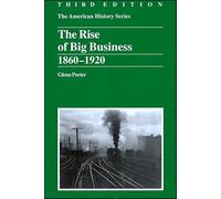 The Rise of Big Business: 1860 - 1920 (The American History Series)