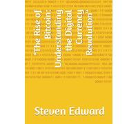 "The Rise of Bitcoin: Understanding the Digital Currency Revolution"