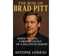 The Rise of Brad Pitt: Inside the Life, Career & Legacy of a Hollywood Legend: Discover the defining moments, untold stories, and future vision of one of the world’s most influential actors.
