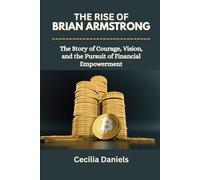THE RISE OF BRIAN ARMSTRONG: The Story of Courage, Vision, and the Pursuit of Financial Empowerment
