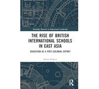 The Rise of British International Schools in East Asia: Education as a Post-Colonial Export (Routledge Research in Educational Leadership)