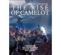 The Rise of Camelot: A Modern-Day True Tale of Horses, Dragons, and a Girl with a Dream