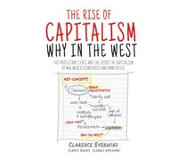 The Rise of Capitalism - Why in the West: The Protestant Ethic and the Spirit of Capitalism by Max Weber (Condensed and Annotated)