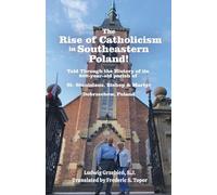 The Rise of Catholicism in Southeastern Poland! -Told Through the History of its 800-year-old parish - A Fred Topor Polish Heritage Series Book: St. Stanislaus, Bishop & Martyr Dobrzechów, Poland