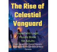The Rise of Celestial Vanguard: Superhero Logic Puzzle Book for Adults: 100+ Large Print Cosmic Mystery Puzzles From The Universe of Nova Genesis