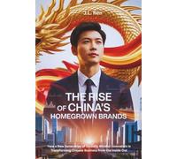 The Rise of China’s Homegrown Brands: How a New Generation of Globally Minded Innovators Is Transforming Chinese Business from the Inside Out (China’s Global Power Shift)