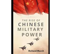 The Rise of Chinese Military Power: History, Technology, and the Coming Confrontation with the West