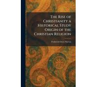 The Rise of Christianity a Historical Study Origin of the Christian Religion