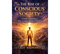 THE RISE OF CONSCIOUS SOCIETY: A Guide to Building a Wise, Compassionate Civilization (The Healthy Soul & Inner Strength)