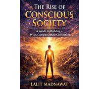 THE RISE OF CONSCIOUS SOCIETY: A Guide to Building a Wise, Compassionate Civilization (The Healthy Soul & Inner Strength)
