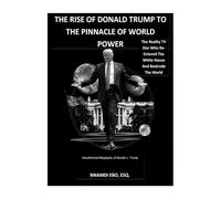 THE RISE OF DONALD TRUMP TO THE PINNACLE OF WORLD POWER: The Reality Star Who Re-Entered The White House And Bestrode The World
