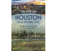 The Rise of Houston As a Global City (Summerfield G. Roberts Texas History Series)