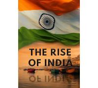 The Rise of India: From Sanatan Dharma to Digital Innovation, Geopolitical Power, Economic Growth, Cultural Confidence, and India’s Global Awakening