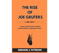 THE RISE OF JOE GRUTERS: Trump’s Ally, Florida’s Architect, and the Battle for Republican Power