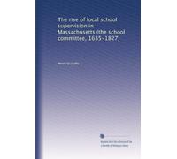 The rise of local school supervision in Massachusetts the school committee, 1635-1827. 18