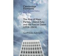 The Rise of Mass Parties, Liberal Italy, and the Fascist Dawn (1919-1924) (Elements in the History and Politics of Fascism)