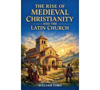 The Rise of Medieval Christianity and the Latin Church
