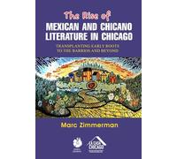 The Rise of Mexican and Chicano Literature in Chicago: Transplanting Early Roots to the Barrios and Beyond