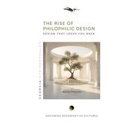 The Rise of Philophilic Design: Design That Loves You Back (Designing Regenerative Cultures)