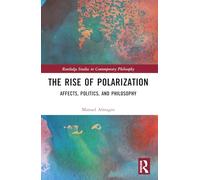 The Rise of Polarization: Affects, Politics, and Philosophy (Routledge Studies in Contemporary Philosophy)