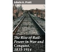 The Rise Of Rail-power In War And Conquest 1833-1914 (ebook)