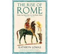 The Rise Of Rome: From the Iron Age to the Punic Wars (1000 BC - 264 BC) (The Profile History of the Ancient World Series)